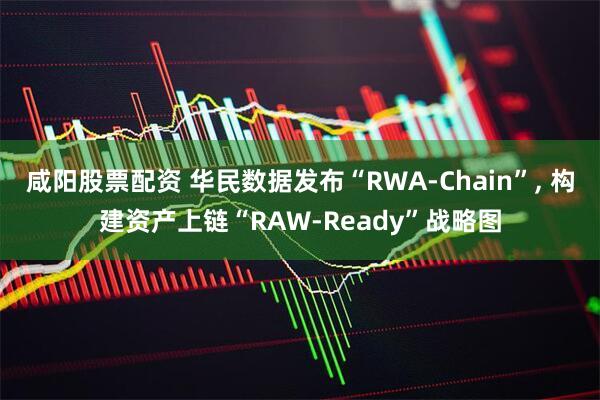 咸阳股票配资 华民数据发布“RWA-Chain”, 构建资产上链“RAW-Ready”战略图
